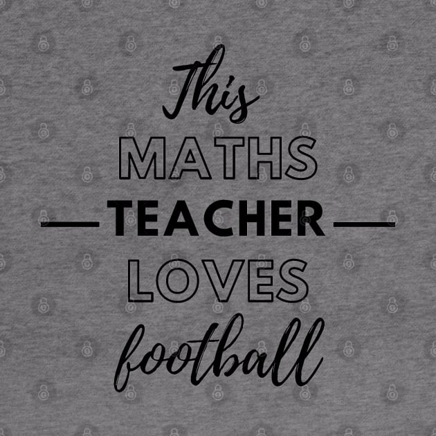 This Maths Teacher Loves Football by Petalprints